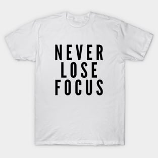 Never Lose Focus - Motivational Words T-Shirt